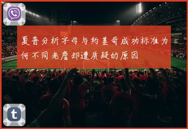 夏普分析字母与约基奇成功标准为何不同老詹却遭质疑的原因
