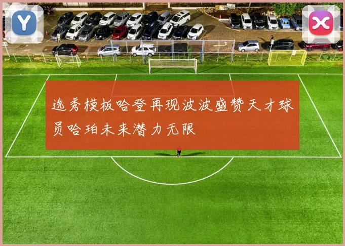 选秀模板哈登再现波波盛赞天才球员哈珀未来潜力无限